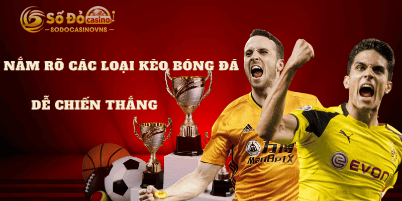 nắm rõ thông tin các loại kèo bóng đá dễ chiến thắng trên mọi phương diện